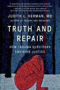 Truth and Repair - How Trauma Survivors Envision Justice by Judith Lewis Herman